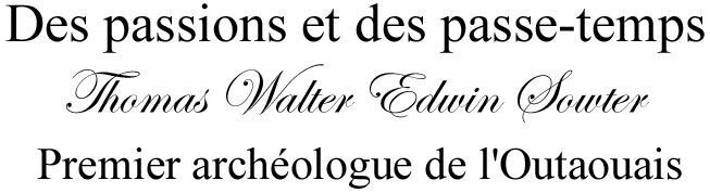 Des passions et des passe-temps Thomas Walter Edwin Sowter Premier archéologue de l'Outaouais